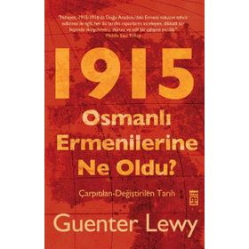 1915 OSMANLI ERMENILERINE NE OLDU? ÇARPITILAN-DEĞİŞTİRİLEN TARIH - GUENTER LEWY