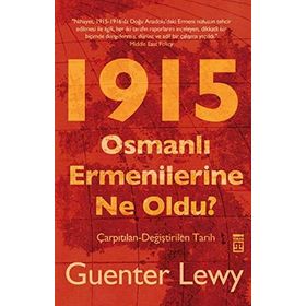 1915 OSMANLI ERMENILERINE NE OLDU? ÇARPITILAN-DEĞİŞTİRİLEN TARIH - GUENTER LEWY