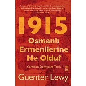 1915 OSMANLI ERMENILERINE NE OLDU? ÇARPITILAN-DEĞİŞTİRİLEN TARIH - GUENTER LEWY