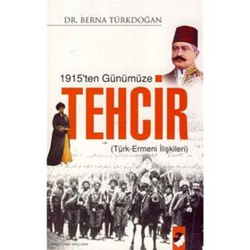 1915'TEN GÜNÜMÜZE TEHCIR TÜRK ERMENI İLİŞKİLERİ - BERNA TÜRKDOĞAN