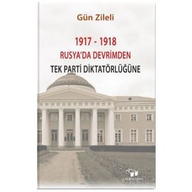 1917-1918 Rusyada Devrimden Tek Parti Diktatörlüğüne - Gün Zileli