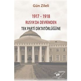 1917-1918 Rusyada Devrimden Tek Parti Diktatörlüğüne - Gün Zileli