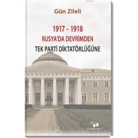 1917-1918 Rusyada Devrimden Tek Parti Diktatörlüğüne - Gün Zileli
