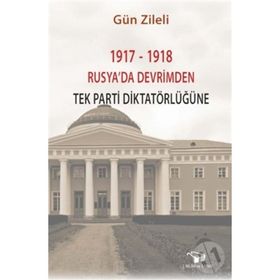 1917-1918 Rusyada Devrimden Tek Parti Diktatörlüğüne - Gün Zileli