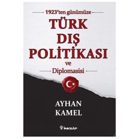 1923'ten Günümüze Türk Dış Politikası ve Diplomasisi - Ayhan Kamel