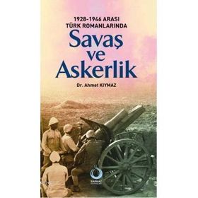 1928-1946 ARASI TÜRK ROMANLARINDA SAVAŞ VE ASKERLIK - AHMET KIYMAZ