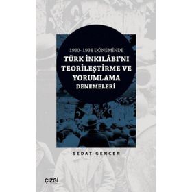 1930-1938 Döneminde Türk İnkılâbını Teorileştirme ve Yorumlama Denemeleri Çizgi Kitabevi Yayınları