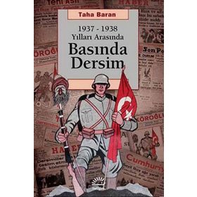 1937 - 1938 Yılları Arasında Basında Dersim - Taha Baran
