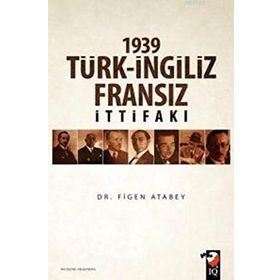 1939 Türk İngiliz Fransız İttifakı - Figen Atabey