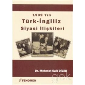 1939 Yılı Türk - İngiliz Siyasi İlişkileri - Mehmet Sait Dilek