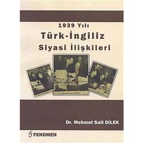 1939 Yılı Türk - İngiliz Siyasi İlişkileri - Mehmet Sait Dilek