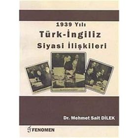 1939 Yılı Türk - İngiliz Siyasi İlişkileri - Mehmet Sait Dilek