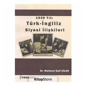 1939 Yılı Türk - İngiliz Siyasi İlişkileri - Mehmet Sait Dilek