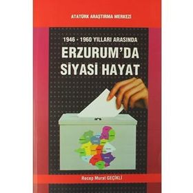 1946-1960 Yılları Arasında Erzurum’da Siyasi Hayat - Recep Murat Geçikli