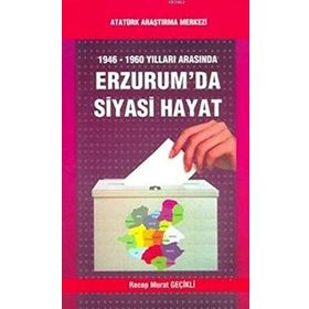 1946-1960 Yılları Arasında Erzurum’da Siyasi Hayat - Recep Murat Geçikli