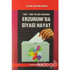 1946-1960 Yılları Arasında Erzurum’da Siyasi Hayat - Recep Murat Geçikli