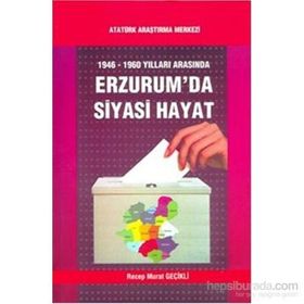 1946-1960 Yılları Arasında Erzurum’da Siyasi Hayat - Recep Murat Geçikli
