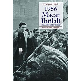 1956 MACAR İHTİLALİ İLK ANTITOTALITER İHTİLAL - FRANÇOİS FEJTÖ