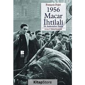 1956 MACAR İHTİLALİ İLK ANTITOTALITER İHTİLAL - FRANÇOİS FEJTÖ