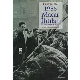 1956 MACAR İHTİLALİ İLK ANTITOTALITER İHTİLAL - FRANÇOİS FEJTÖ
