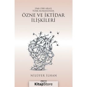 1960 - 1980 Arası Türk Romanında Özne ve İktidar İlişkileri