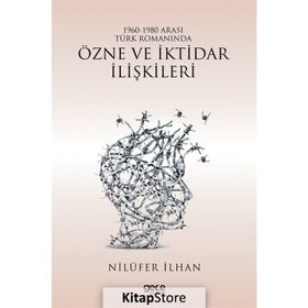 1960 - 1980 Arası Türk Romanında Özne ve İktidar İlişkileri