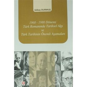 1960-1980 Dönemi Türk Romanında Tarihsel Algı ve Türk Tarihinin Önemli Aşamaları - Gökay Durmuş