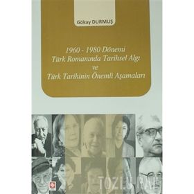 1960-1980 Dönemi Türk Romanında Tarihsel Algı ve Türk Tarihinin Önemli Aşamaları - Gökay Durmuş