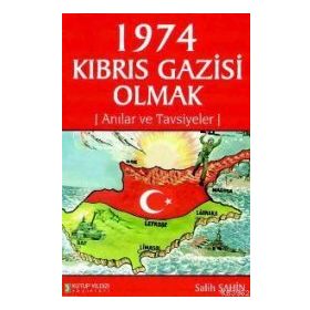 1974 KIBRIS GAZISI OLMAK ANILAR VE TAVSIYELER - SALIH ŞAHİN