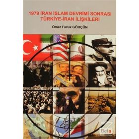 1979 İRAN İSLAM DEVRIMI SONRASI TÜRKİYE-IRAN İLİŞKİLERİ - ÖMER FARUK GÖRÇÜN