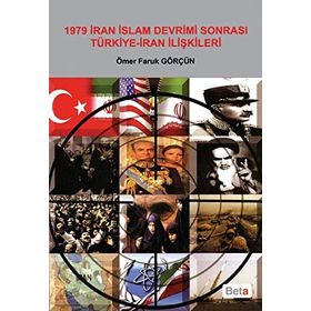 1979 İRAN İSLAM DEVRIMI SONRASI TÜRKİYE-IRAN İLİŞKİLERİ - ÖMER FARUK GÖRÇÜN