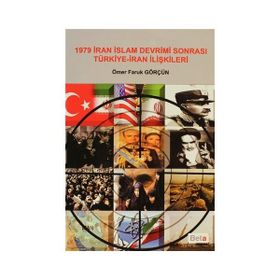 1979 İRAN İSLAM DEVRIMI SONRASI TÜRKİYE-IRAN İLİŞKİLERİ - ÖMER FARUK GÖRÇÜN