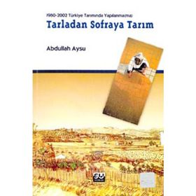 1980-2002 TÜRKİYE TARIMINDA YAPILANMA(MA) TARLADAN SOFRAYA TARIM - ABDULLAH AYSU