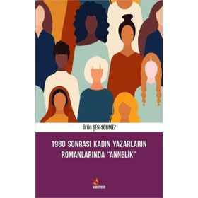 1980 Sonrası Kadın Yazarların Romanlarında Annelik - Ürün Şen Sönmez