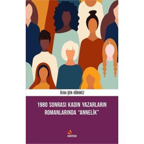 1980 Sonrası Kadın Yazarların Romanlarında Annelik - Ürün Şen Sönmez