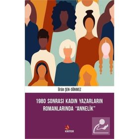 1980 Sonrası Kadın Yazarların Romanlarında Annelik - Ürün Şen Sönmez