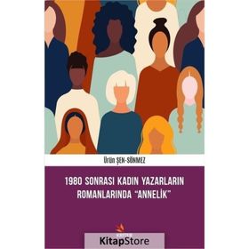 1980 Sonrası Kadın Yazarların Romanlarında Annelik - Ürün Şen Sönmez