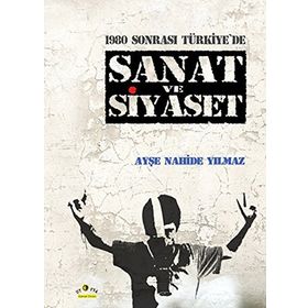 1980 Sonrası Türkiye'de Sanat ve Siyaset - Ayşe Nahide Yılmaz