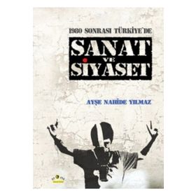 1980 Sonrası Türkiye'de Sanat ve Siyaset - Ayşe Nahide Yılmaz
