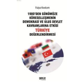 1980'den Günümüze Küreselleşmenin Demokrasi ve Ulus Devlet Kavramlarına Etkisi Türkiye Değerlendirmesi - Fulya Kıvılcım