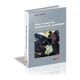 1983-2013 Yılları Arası Türk Havayolu Taşımacılığı Alanında Kurumsal Değişim - Beta Basım Yayım