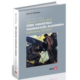 1983-2013 Yılları Arası Türk Havayolu Taşımacılığı Alanında Kurumsal Değişim - Beta Basım Yayım