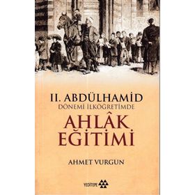 2.Abdülhamid Dönemi İlköğretimde Ahlak Eğitimi-Yeditepe Yayınevi