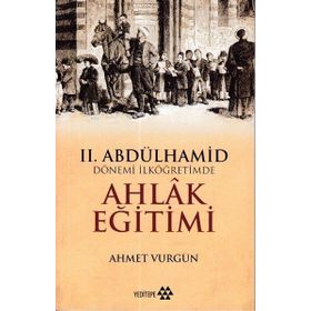 2.Abdülhamid Dönemi İlköğretimde Ahlak Eğitimi-Yeditepe Yayınevi