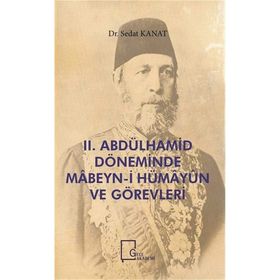 2.Abdülhamid Döneminde Mabeyn-i Hümayun ve Görevleri - Sedat Kanat