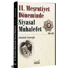 2. Meşrutiyet Döneminde Siyasal Muhalefet 1908-1913 - Abdullah İslamoğlu