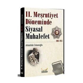 2. Meşrutiyet Döneminde Siyasal Muhalefet 1908-1913 - Abdullah İslamoğlu