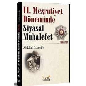2. Meşrutiyet Döneminde Siyasal Muhalefet 1908-1913 - Abdullah İslamoğlu