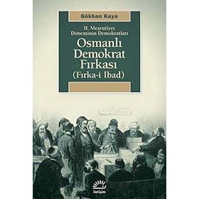 2. MEŞRUTİYET DÖNEMİNİN DEMOKRATLARI OSMANLI DEMOKRAT FIRKASI FIRKA-I İBAD - GÖKHAN KAYA