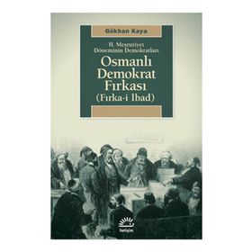 2. MEŞRUTİYET DÖNEMİNİN DEMOKRATLARI OSMANLI DEMOKRAT FIRKASI FIRKA-I İBAD - GÖKHAN KAYA